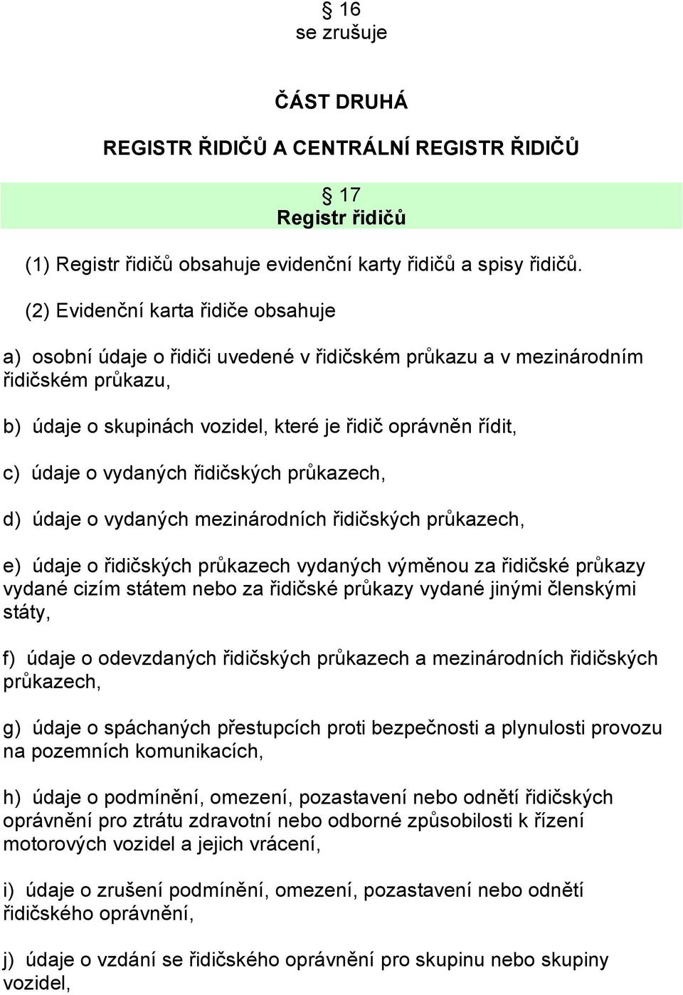 vydaných řidičských průkazech, d) údaje o vydaných mezinárodních řidičských průkazech, e) údaje o řidičských průkazech vydaných výměnou za řidičské průkazy vydané cizím státem nebo za řidičské