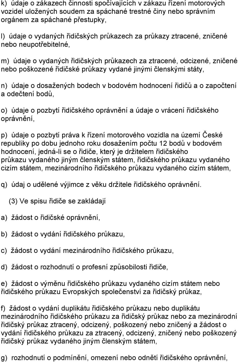 údaje o dosažených bodech v bodovém hodnocení řidičů a o započtení a odečtení bodů, o) údaje o pozbytí řidičského oprávnění a údaje o vrácení řidičského oprávnění, p) údaje o pozbytí práva k řízení