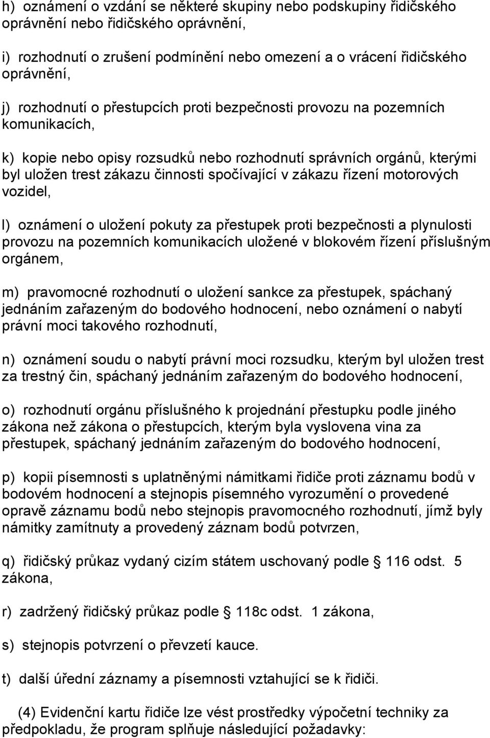 motorových vozidel, l) oznámení o uložení pokuty za přestupek proti bezpečnosti a plynulosti provozu na pozemních komunikacích uložené v blokovém řízení příslušným orgánem, m) pravomocné rozhodnutí o