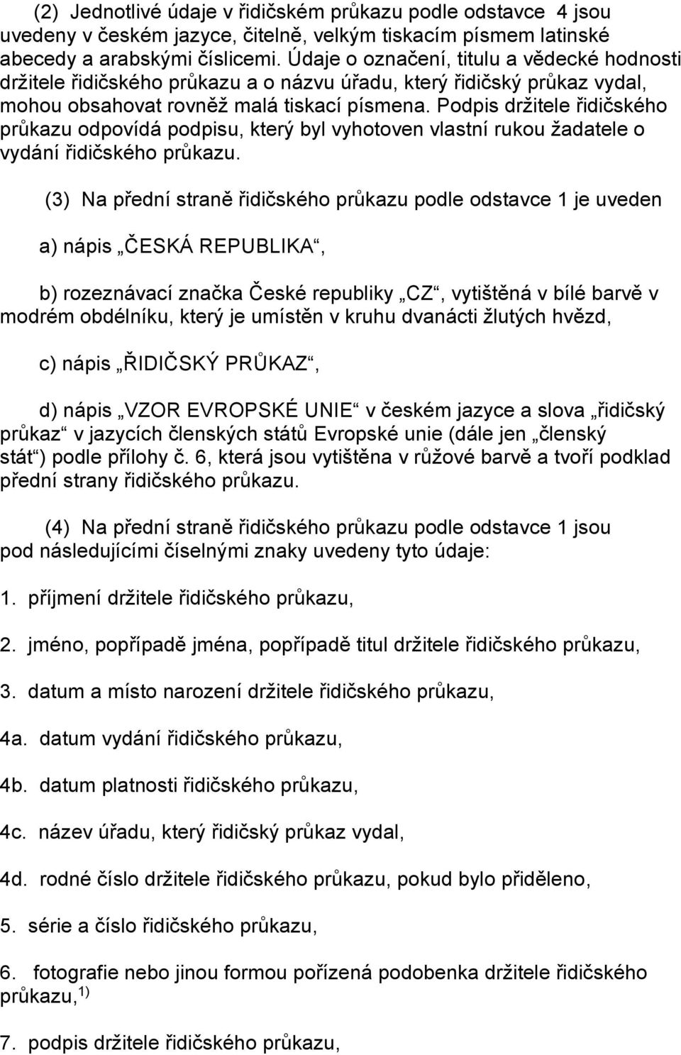 Podpis držitele řidičského průkazu odpovídá podpisu, který byl vyhotoven vlastní rukou žadatele o vydání řidičského průkazu.