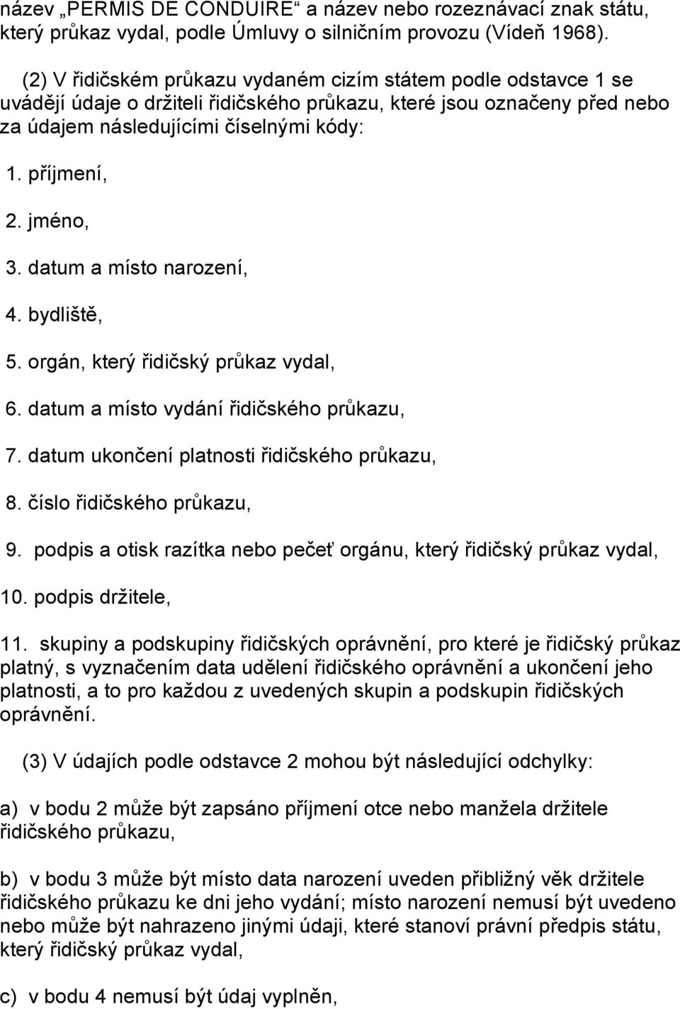 jméno, 3. datum a místo narození, 4. bydliště, 5. orgán, který řidičský průkaz vydal, 6. datum a místo vydání řidičského průkazu, 7. datum ukončení platnosti řidičského průkazu, 8.