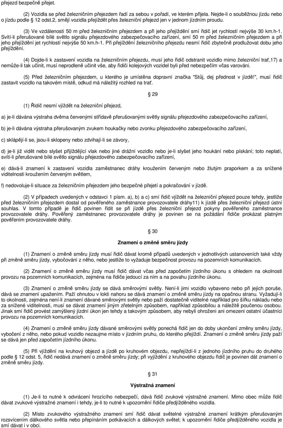 Svítí-li přerušované bílé světlo signálu přejezdového zabezpečovacího zařízení, smí 50 m před železničním přejezdem a při jeho přejíždění jet rychlostí nejvýše 50 km.h-1.