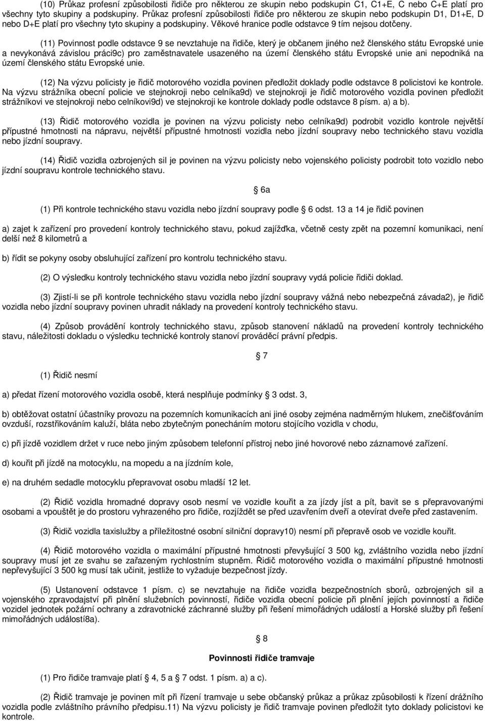 (11) Povinnost podle odstavce 9 se nevztahuje na řidiče, který je občanem jiného než členského státu Evropské unie a nevykonává závislou práci9c) pro zaměstnavatele usazeného na území členského státu