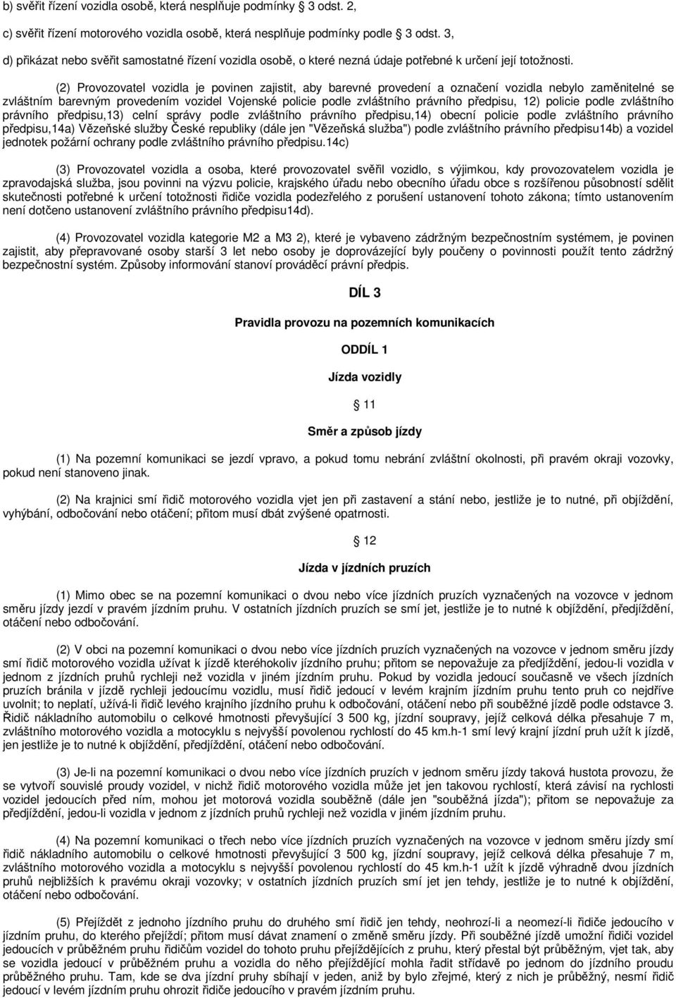 (2) Provozovatel vozidla je povinen zajistit, aby barevné provedení a označení vozidla nebylo zaměnitelné se zvláštním barevným provedením vozidel Vojenské policie podle zvláštního právního předpisu,