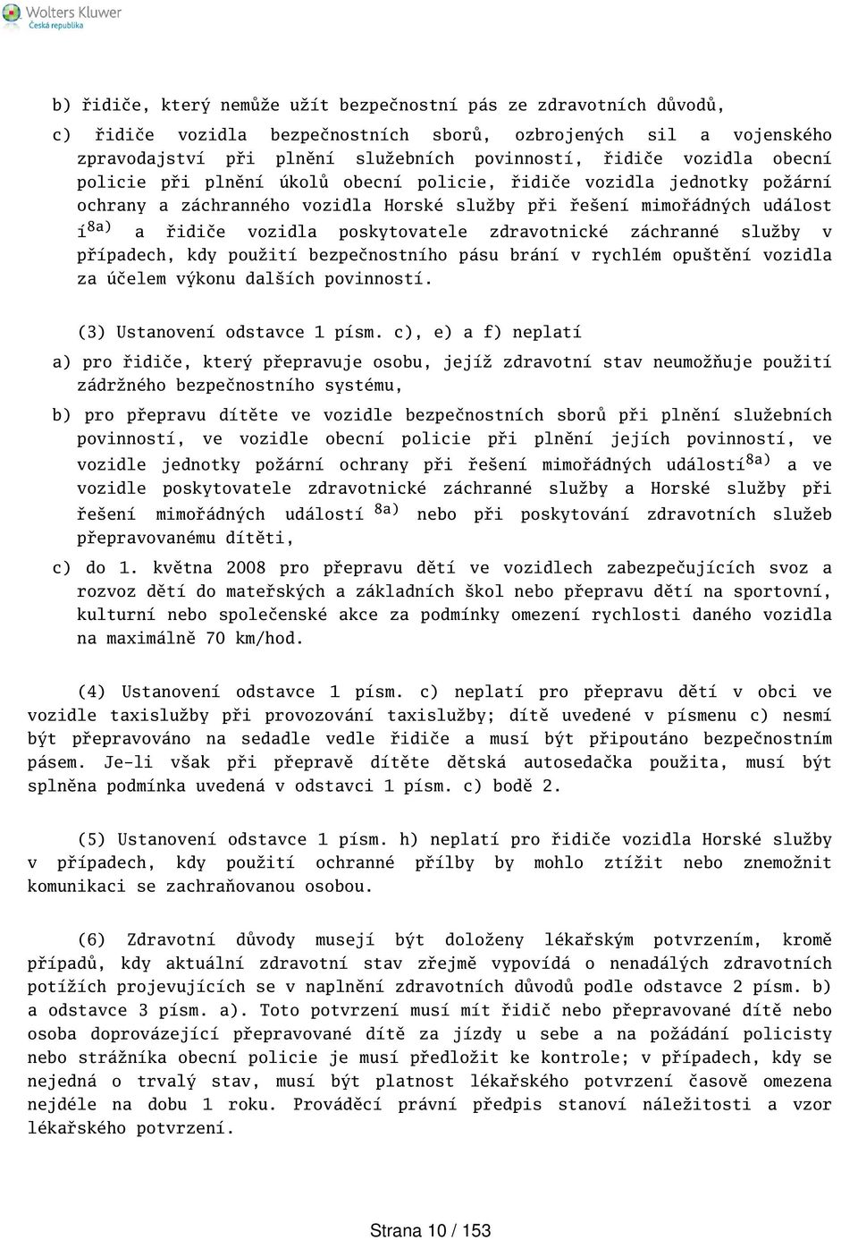 zdravotnické záchranné služby v případech, kdy použití bezpečnostního pásu brání v rychlém oputění vozidla za účelem výkonu dalích povinností. (3) Ustanovení odstavce 1 písm.