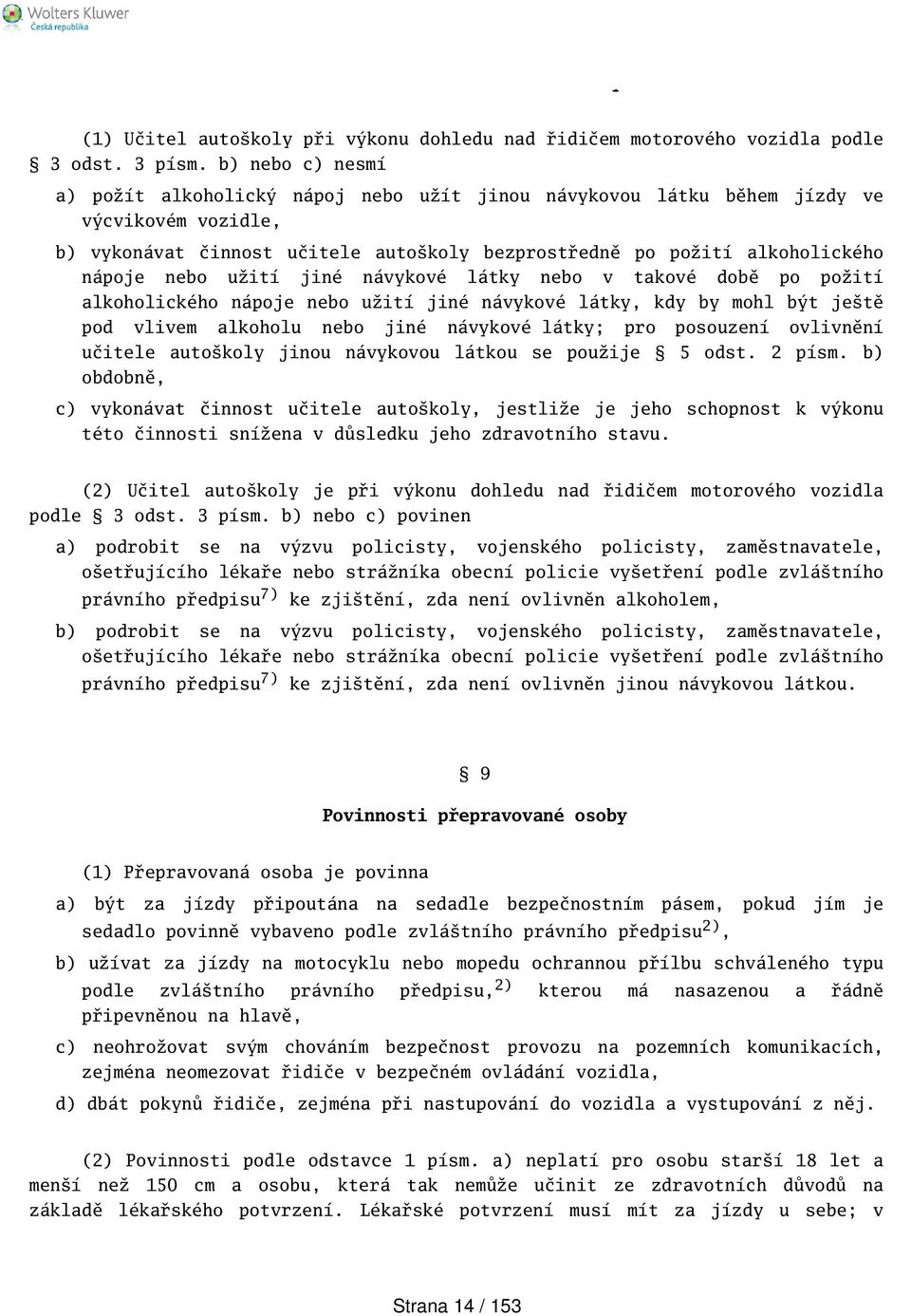 užití jiné návykové látky nebo v takové době po požití alkoholického nápoje nebo užití jiné návykové látky, kdy by mohl být jetě pod vlivem alkoholu nebo jiné návykové látky; pro posouzení ovlivnění