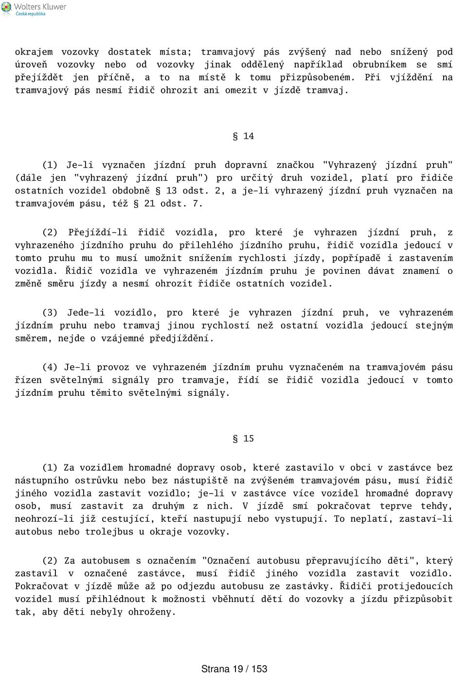 14 (1) Je-li vyznačen jízdní pruh dopravní značkou "Vyhrazený jízdní pruh" (dále jen "vyhrazený jízdní pruh") pro určitý druh vozidel, platí pro řidiče ostatních vozidel obdobně 13 odst.