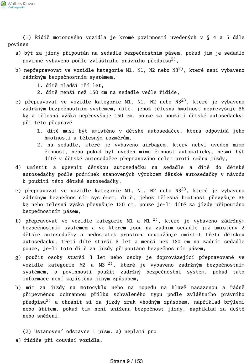 dítě mení než 150 cm na sedadle vedle řidiče, c) přepravovat ve vozidle kategorie M1, N1, N2 nebo N3 2), které je vybaveno zádržným bezpečnostním systémem, dítě, jehož tělesná hmotnost nepřevyuje 36