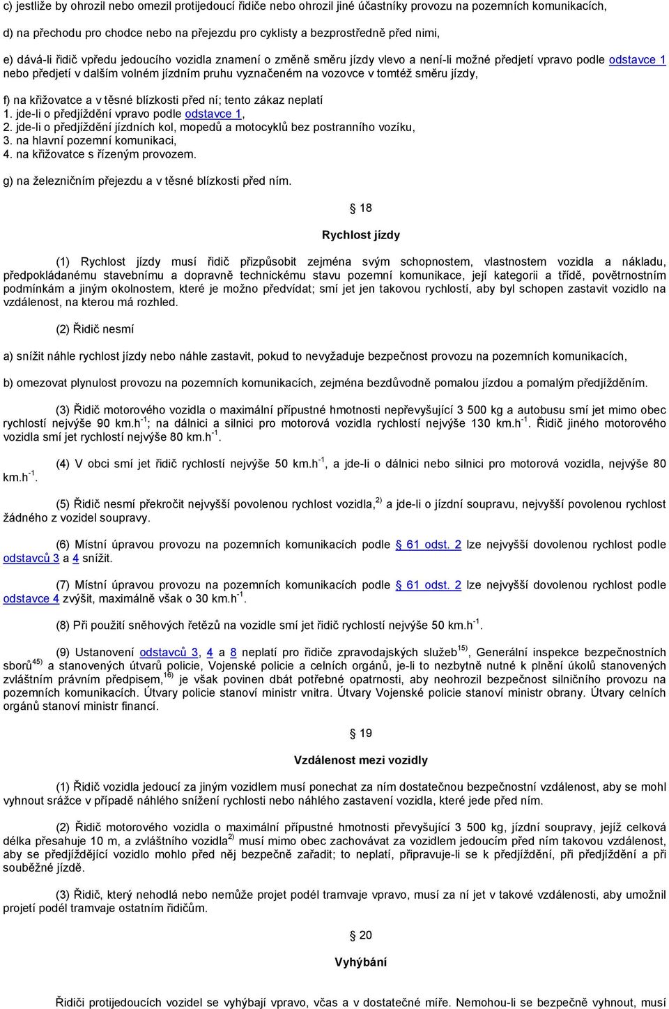 tomtéž směru jízdy, f) na křižovatce a v těsné blízkosti před ní; tento zákaz neplatí 1. jde-li o předjíždění vpravo podle odstavce 1, 2.