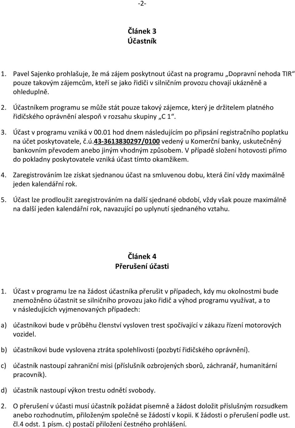 Účastníkem programu se může stát pouze takový zájemce, který je držitelem platného řidičského oprávnění alespoň v rozsahu skupiny C 1. 3. Účast v programu vzniká v 00.