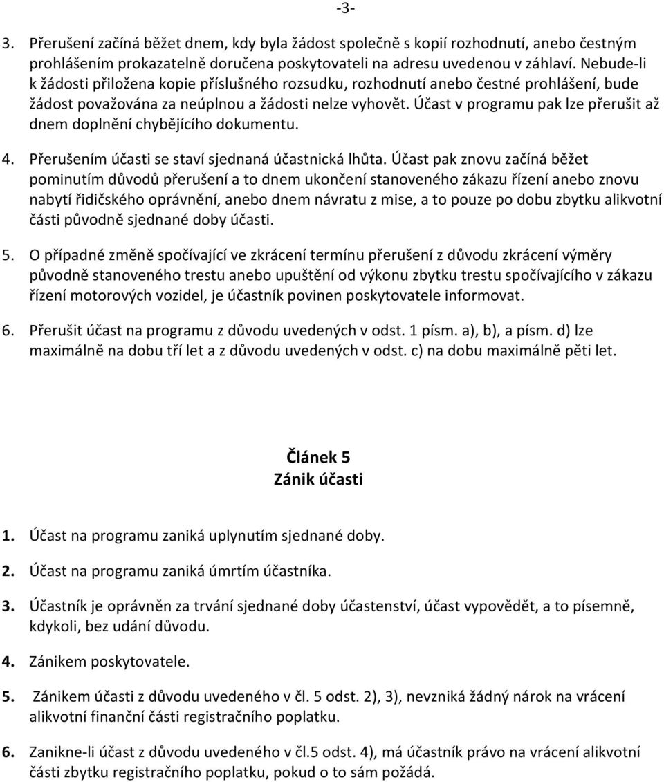 Účast v programu pak lze přerušit až dnem doplnění chybějícího dokumentu. -3-4. Přerušením účasti se staví sjednaná účastnická lhůta.