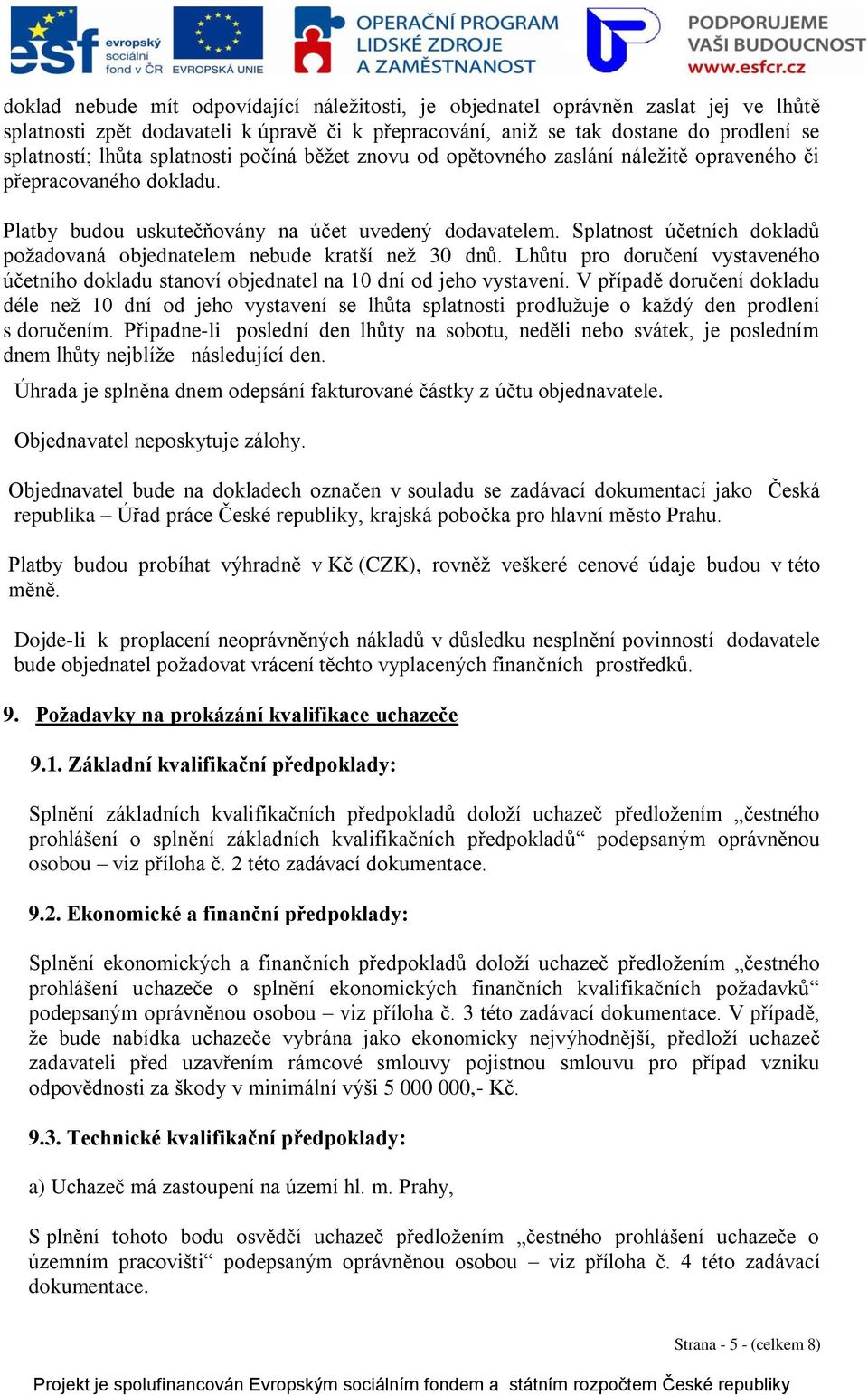 Splatnost účetních dokladů požadovaná objednatelem nebude kratší než 30 dnů. Lhůtu pro doručení vystaveného účetního dokladu stanoví objednatel na 10 dní od jeho vystavení.