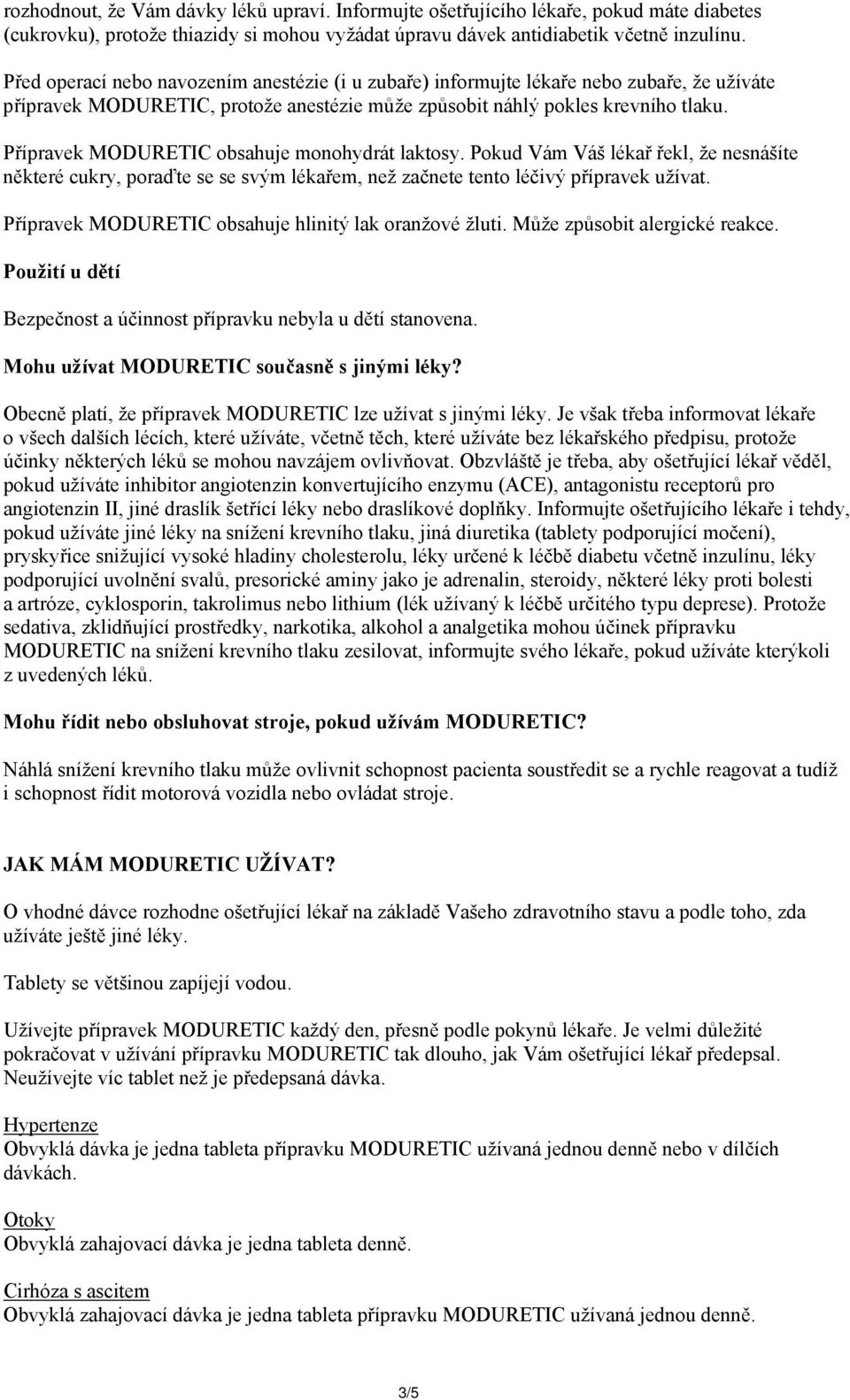 Přípravek MODURETIC obsahuje monohydrát laktosy. Pokud Vám Váš lékař řekl, že nesnášíte některé cukry, poraďte se se svým lékařem, než začnete tento léčivý přípravek užívat.