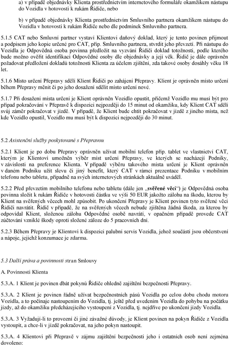 5 CAT nebo Smluvní partner vystaví Klientovi daňový doklad, který je tento povinen přijmout a podpisem jeho kopie určené pro CAT, příp. Smluvního partnera, stvrdit jeho převzetí.