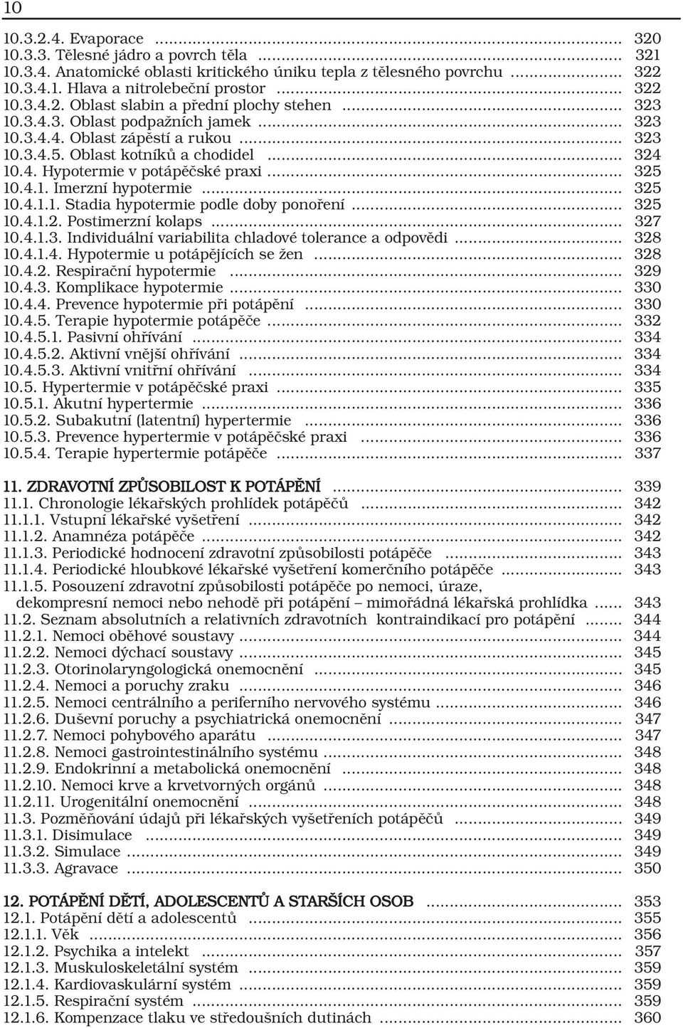 .. 325 10.4.1.1. Stadia hypotermie podle doby ponoření... 325 10.4.1.2. Postimerzní kolaps... 327 10.4.1.3. Individuální variabilita chladové tolerance a odpovědi... 328 10.4.1.4. Hypotermie u potápějících se žen.