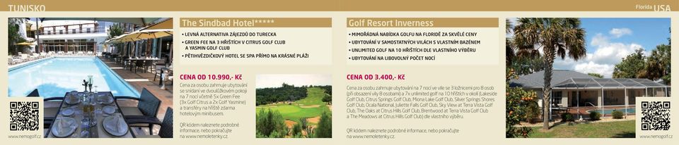 NOCÍ CENA OD 10.990,- Kč CENA OD 3.400,- Kč se snídaní ve dvoulůžkovém pokoji na 7 nocí včetně 5x Green Fee (3x Golf Citrus a 2x Golf Yasmine) a transféry na hřiště zdarma hotelovým minibusem.