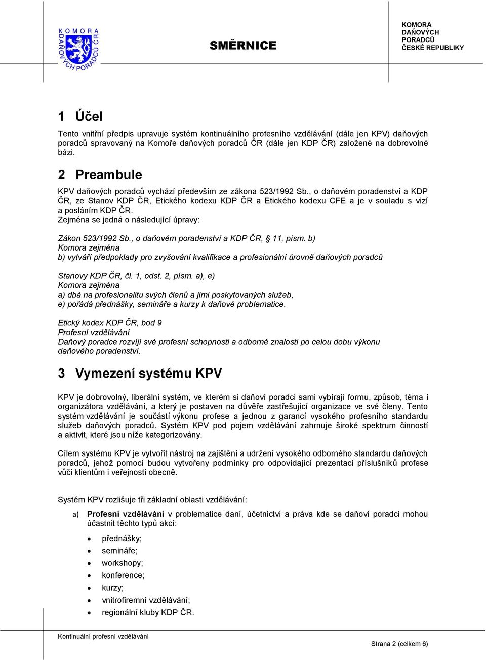 , o daňovém poradenství a KDP ČR, ze Stanov KDP ČR, Etického kodexu KDP ČR a Etického kodexu CFE a je v souladu s vizí a posláním KDP ČR. Zejména se jedná o následující úpravy: Zákon 523/1992 Sb.