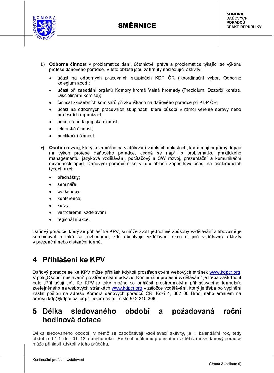 ; účast při zasedání orgánů Komory kromě Valné hromady (Prezidium, Dozorčí komise, Disciplinární komise); činnost zkušebních komisařů při zkouškách na daňového poradce při KDP ČR; účast na odborných