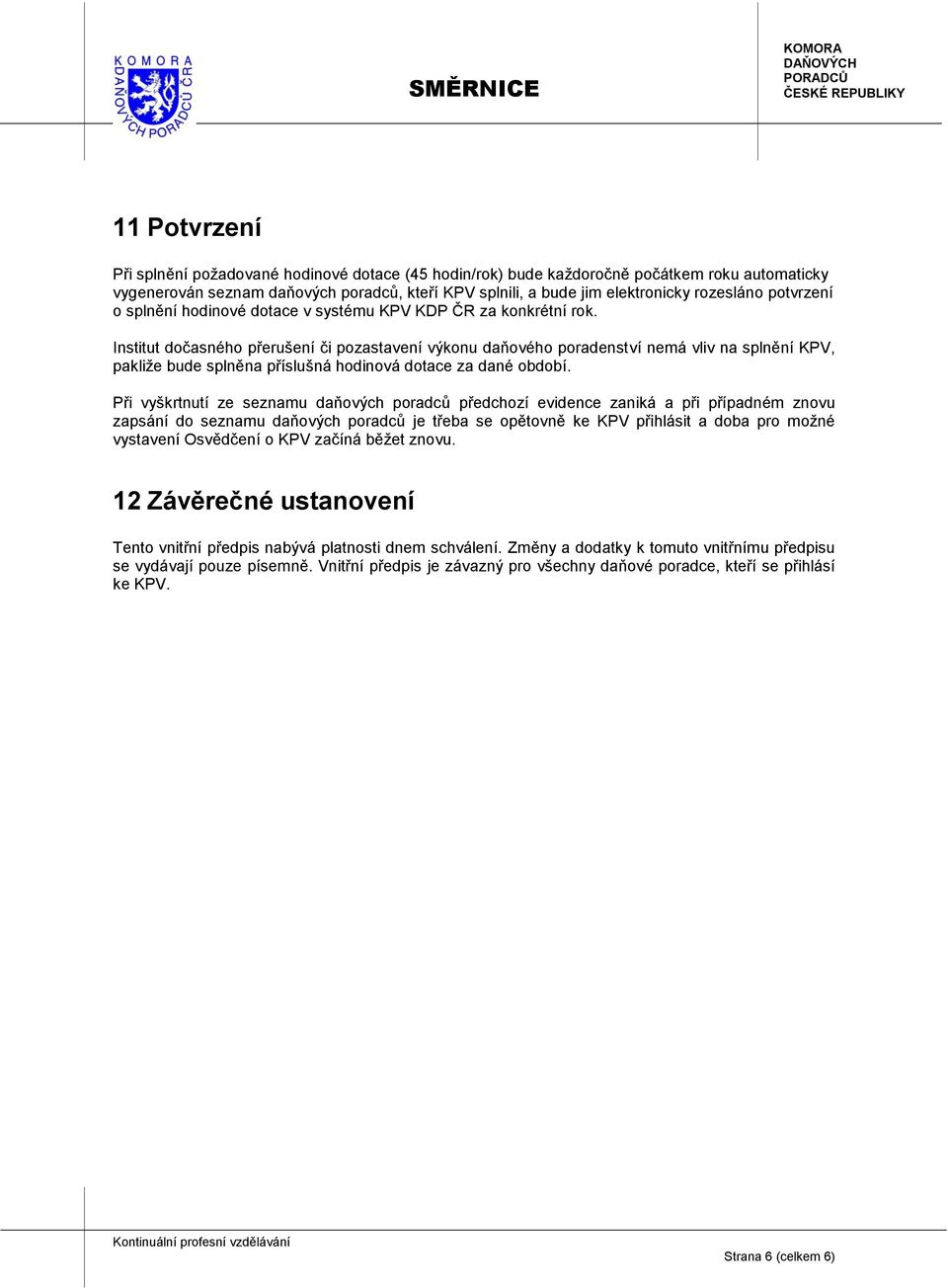 Institut dočasného přerušení či pozastavení výkonu daňového poradenství nemá vliv na splnění KPV, pakliže bude splněna příslušná hodinová dotace za dané období.