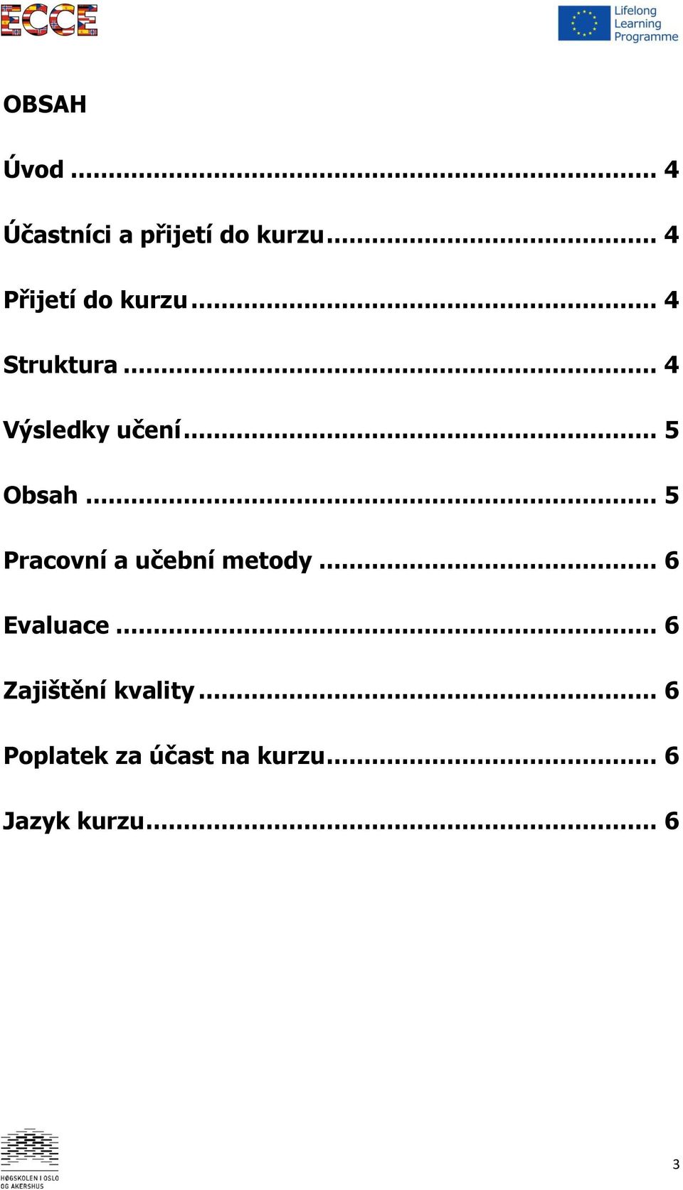 .. 5 Obsah... 5 Pracovní a učební metody... 6 Evaluace.