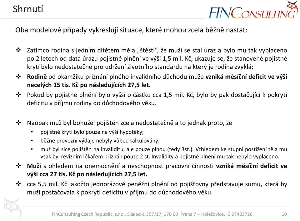 Kč, ukazuje se, že stanovené pojistné krytí bylo nedostatečné pro udržení životního standardu na který je rodina zvyklá; Rodině od okamžiku přiznání plného invalidního důchodu muže vzniká měsíční