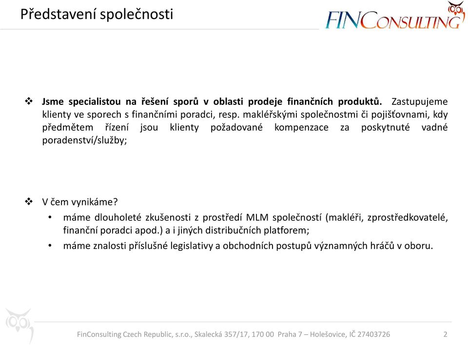 makléřskými společnostmi či pojišťovnami, kdy předmětem řízení jsou klienty požadované kompenzace za poskytnuté vadné