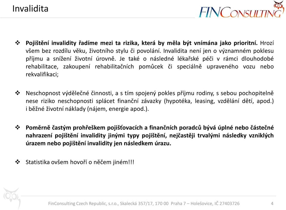 Je také o následné lékařské péči v rámci dlouhodobé rehabilitace, zakoupení rehabilitačních pomůcek či speciálně upraveného vozu nebo rekvalifikaci; Neschopnost výdělečné činnosti, a s tím spojený