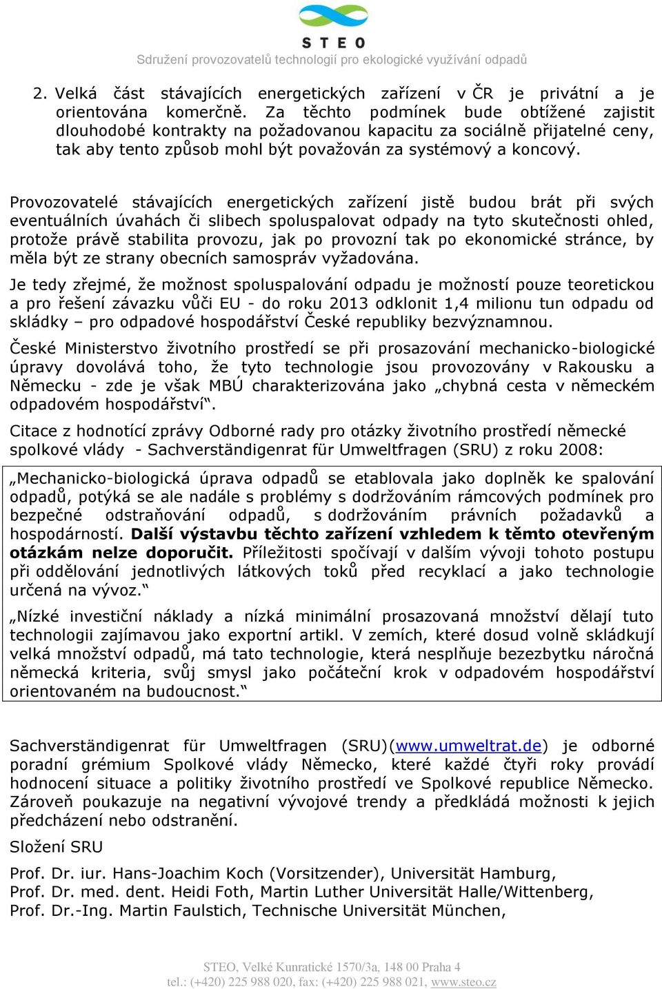 Provozovatelé stávajících energetických zařízení jistě budou brát při svých eventuálních úvahách či slibech spoluspalovat odpady na tyto skutečnosti ohled, protoţe právě stabilita provozu, jak po