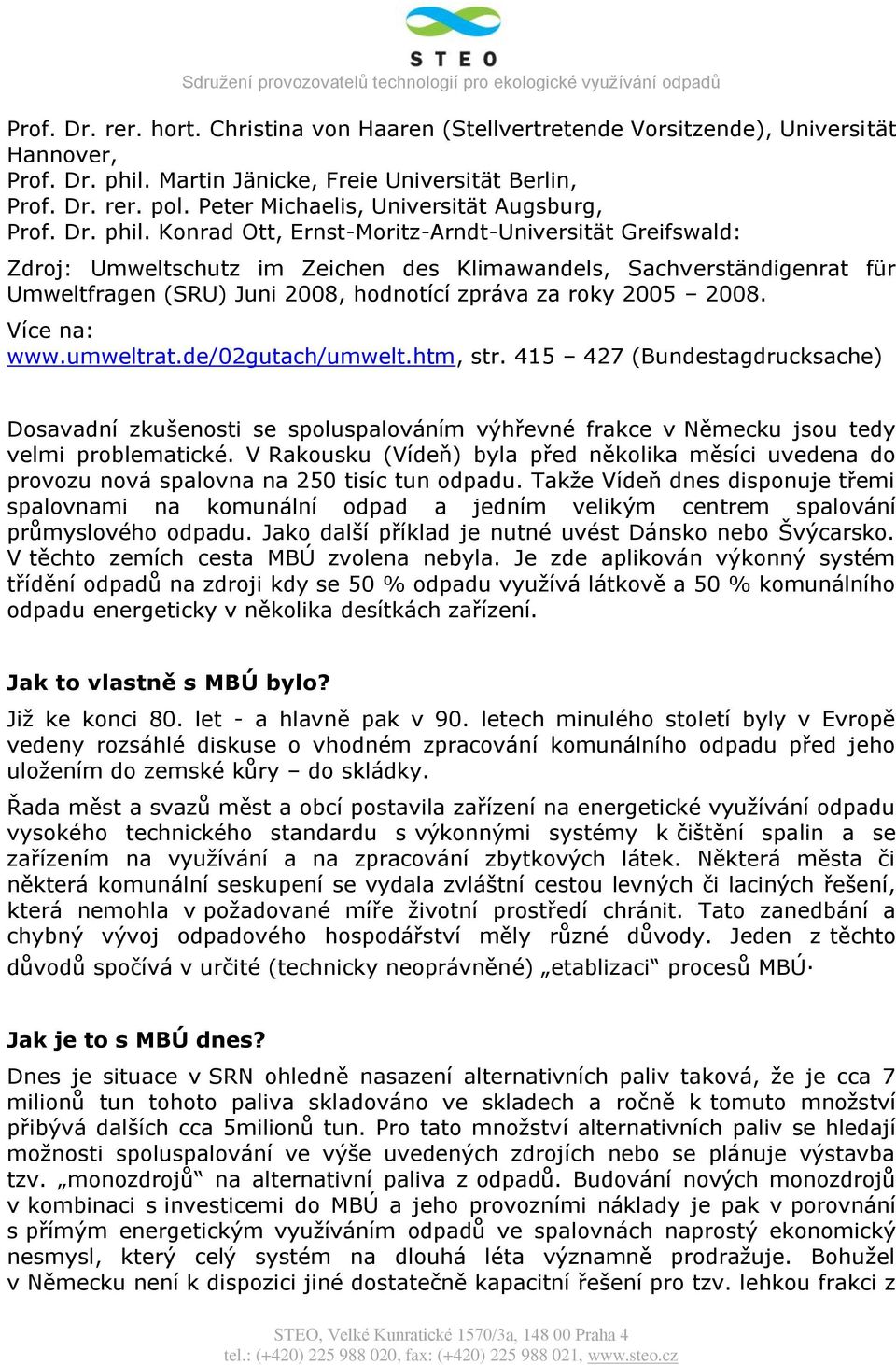 Konrad Ott, Ernst-Moritz-Arndt-Universität Greifswald: Zdroj: Umweltschutz im Zeichen des Klimawandels, Sachverständigenrat für Umweltfragen (SRU) Juni 2008, hodnotící zpráva za roky 2005 2008.