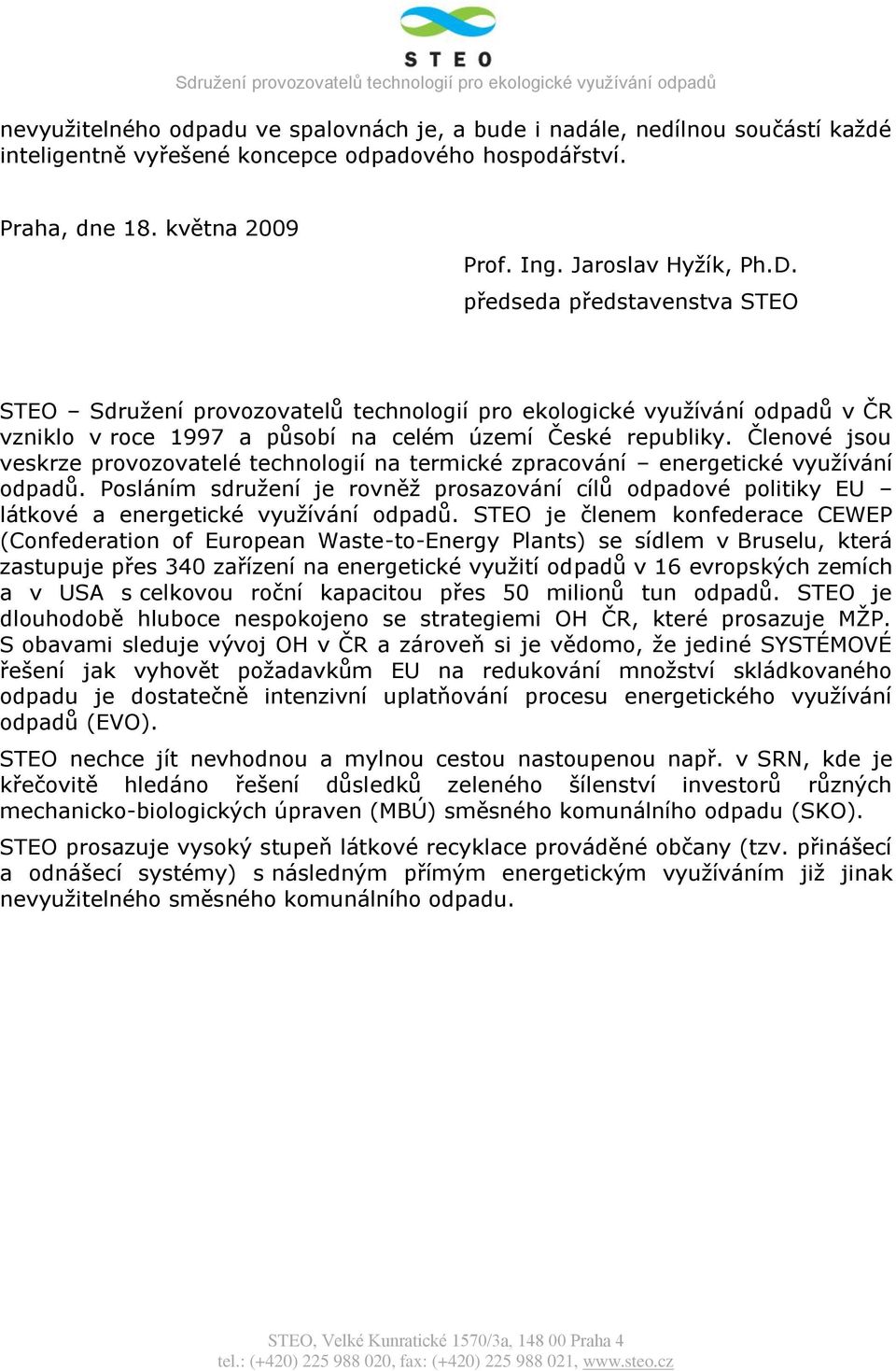 Členové jsou veskrze provozovatelé technologií na termické zpracování energetické vyuţívání odpadů.