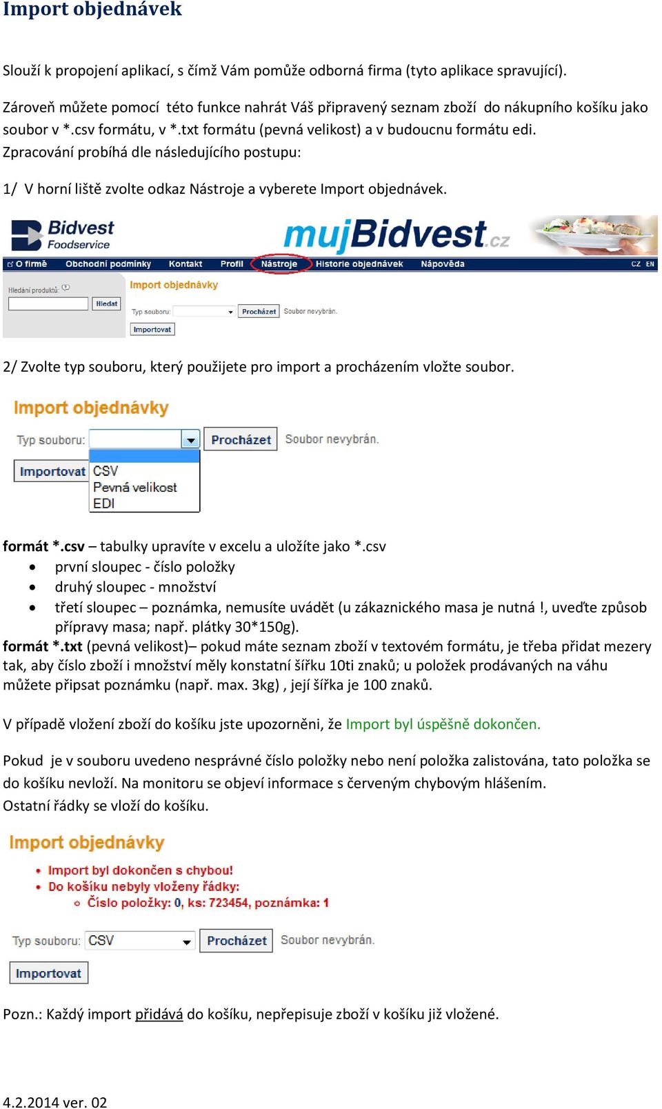 Zpracování probíhá dle následujícího postupu: 1/ V horní liště zvolte odkaz Nástroje a vyberete Import objednávek. 2/ Zvolte typ souboru, který použijete pro import a procházením vložte soubor.