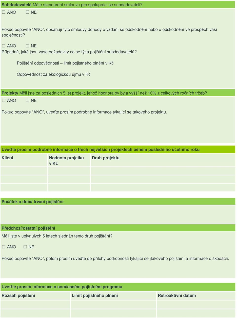 Pojištění odpovědnosti limit pojistného plnění v Kč Odpovědnost za ekologickou újmu v Kč Projekty Měli jste za posledních 5 let projekt, jehož hodnota by byla vyšší než 10% z celkových ročních tržeb?