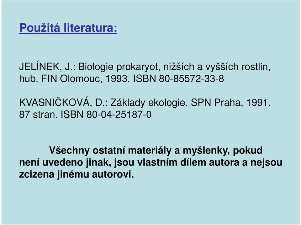 ISBN 80-85572-33-8 KVASNIČKOVÁ, D.: Základy ekologie. SPN Praha, 1991. 87 stran.