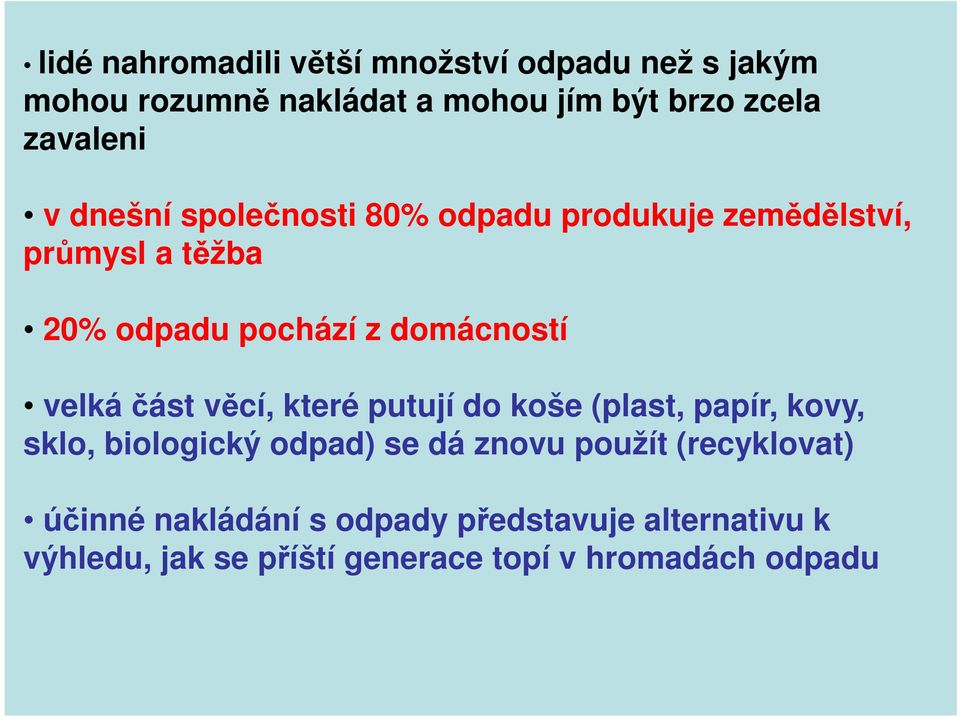 domácností velká část věcí, které putují do koše (plast, papír, kovy, sklo, biologický odpad) se dá znovu