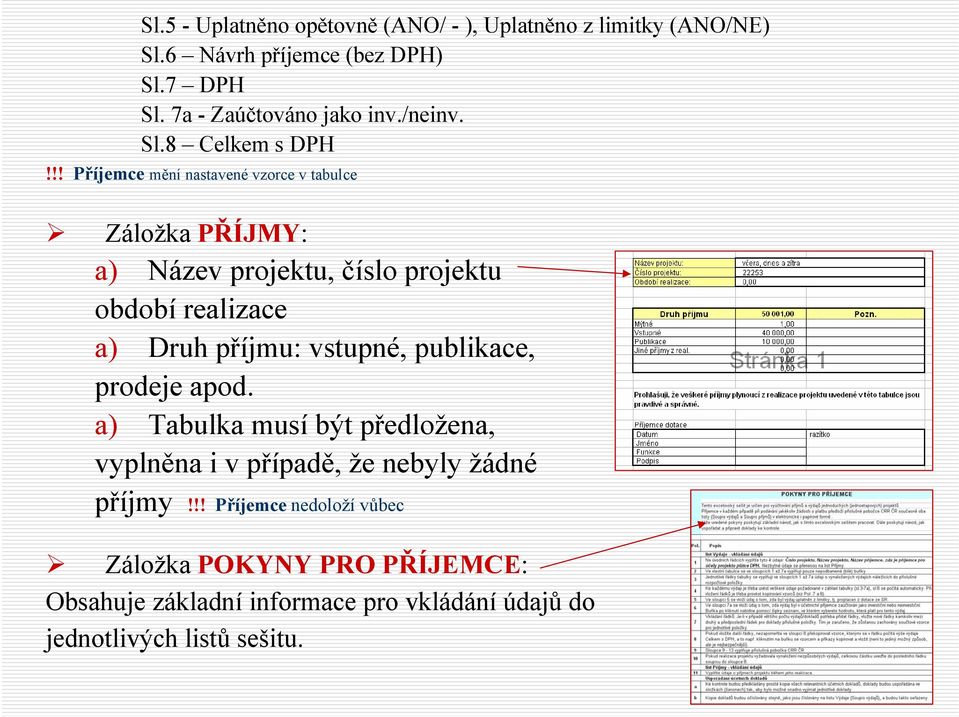 !! Příjemce mění nastavené vzorce v tabulce Záložka PŘÍJMY: a) Název projektu, číslo projektu období realizace a) Druh příjmu: