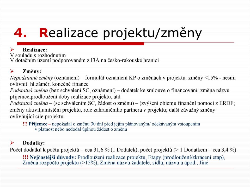 záměr, konečné finance Podstatná změna (bez schválení SC, oznámení) dodatek ke smlouvě o financování: změna názvu příjemce,prodloužení doby realizace projektu, atd.