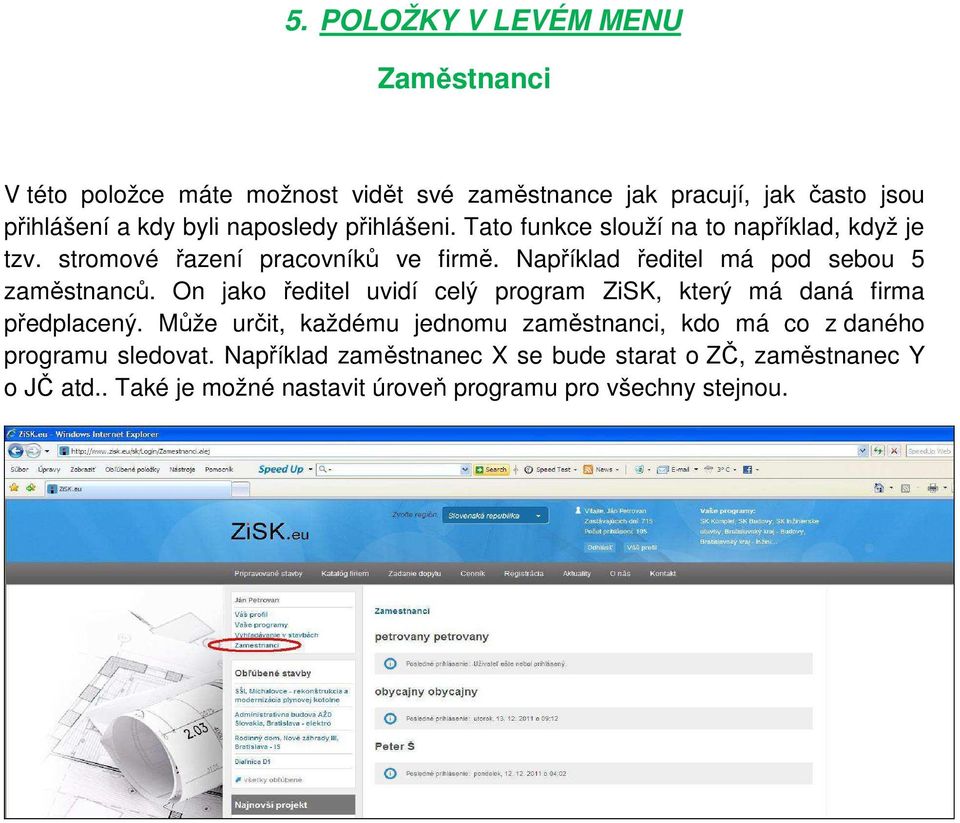 Například ředitel má pod sebou 5 zaměstnanců. On jako ředitel uvidí celý program ZiSK, který má daná firma předplacený.