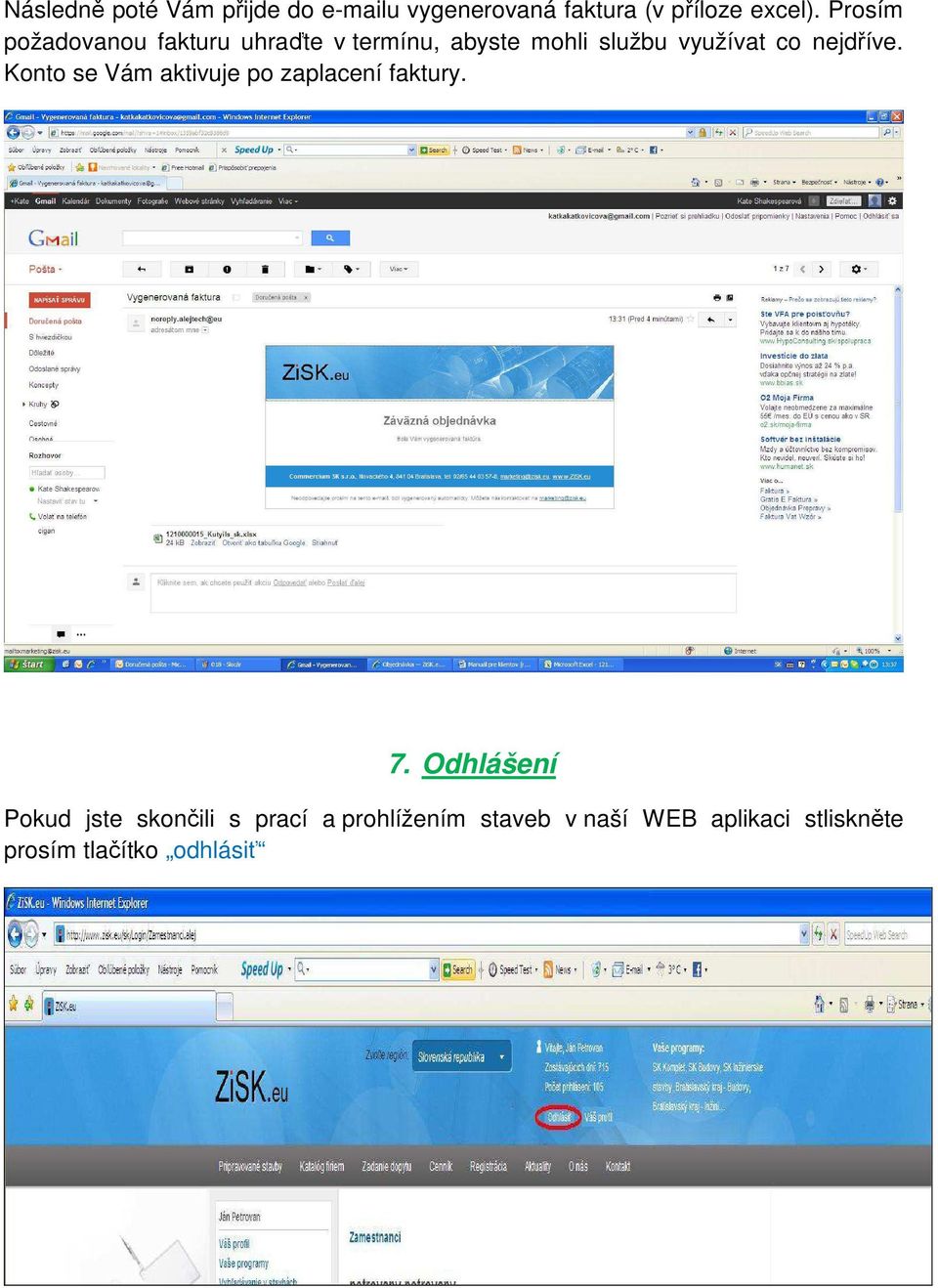 nejdříve. Konto se Vám aktivuje po zaplacení faktury. 7.