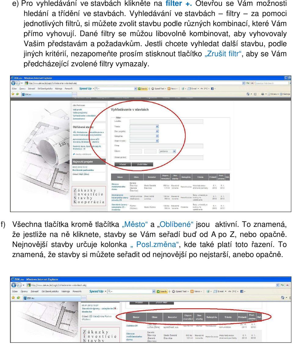 Dané filtry se můžou libovolně kombinovat, aby vyhovovaly Vašim představám a požadavkům.