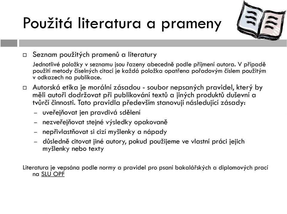 Autorská etika je morální zásadou - soubor nepsaných pravidel, který by měli autoři dodržovat při publikování textů a jiných produktů duševní a tvůrčí činnosti.