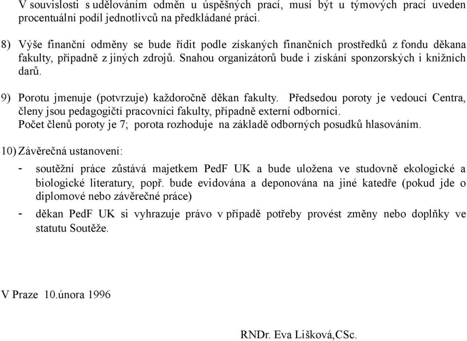 9) Porotu jmenuje (potvrzuje) každoročně děkan fakulty. Předsedou poroty je vedoucí Centra, členy jsou pedagogičtí pracovníci fakulty, případně externí odborníci.