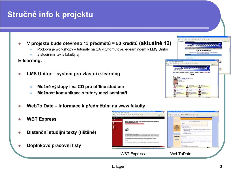 E-learning: LMS Unifor = systém pro vlastní e-learning Možné výstupy i na CD pro offline studium Možnost komunikace s