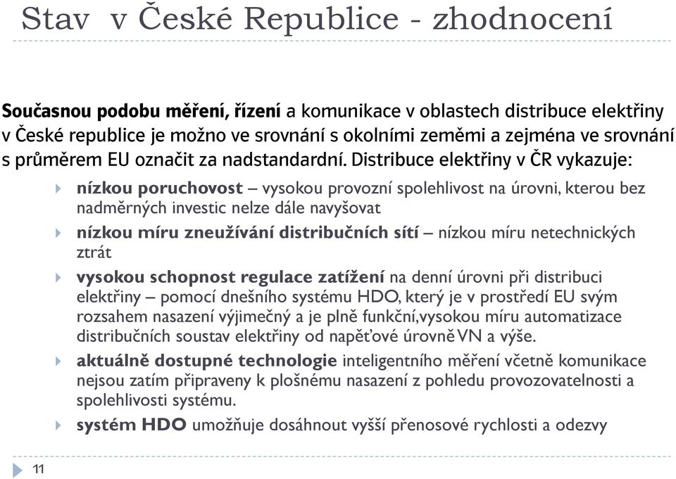 Distribuce elektřiny v ČR vykazuje: nízkou poruchovost vysokou provozní spolehlivost na úrovni, kterou bez nadměrných investic nelze dále navyšovat nízkou míru zneužívání distribučních sítí nízkou