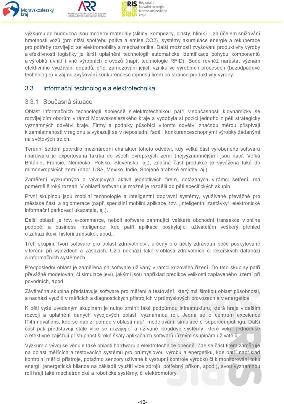 Další možností zvyšování produktivity výroby a efektivnosti logistiky je širší uplatnění technologií automatické identifikace pohybu komponentů a výrobků uvnitř i vně výrobních provozů (např.