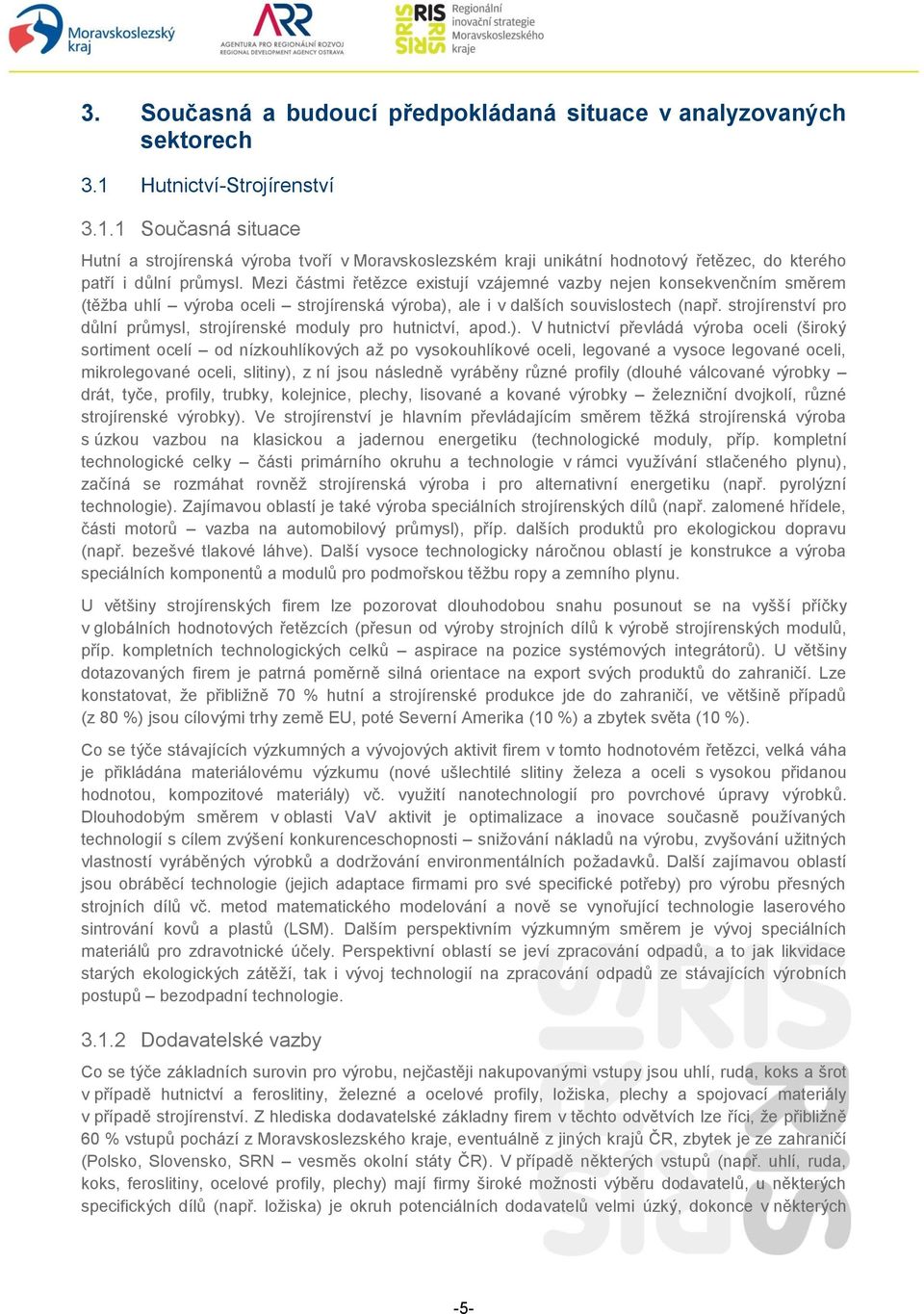 Mezi částmi řetězce existují vzájemné vazby nejen konsekvenčním směrem (těžba uhlí výroba oceli strojírenská výroba), ale i v dalších souvislostech (např.