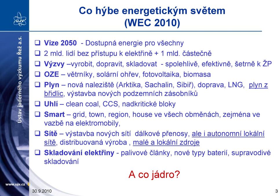 doprava, LNG, plyn z břidlic, výstavba nových podzemních zásobníků Uhlí clean coal, CCS, nadkritické bloky Smart grid, town, region, house ve všech obměnách, zejména ve vazbě na