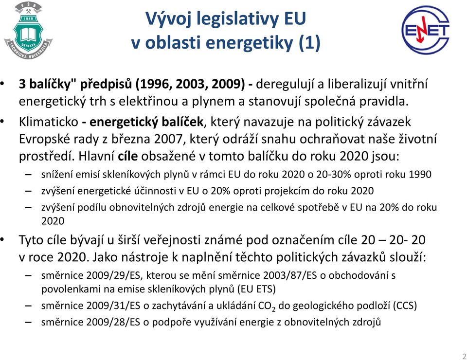 Hlavní cíle obsažené v tomto balíčku do roku 2020 jsou: snížení emisí skleníkových plynů v rámci EU do roku 2020 o 20-30% oproti roku 1990 zvýšení energetické účinnosti v EU o 20% oproti projekcím do