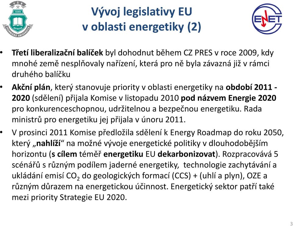 energetiku. Rada ministrů pro energetiku jej přijala v únoru 2011.