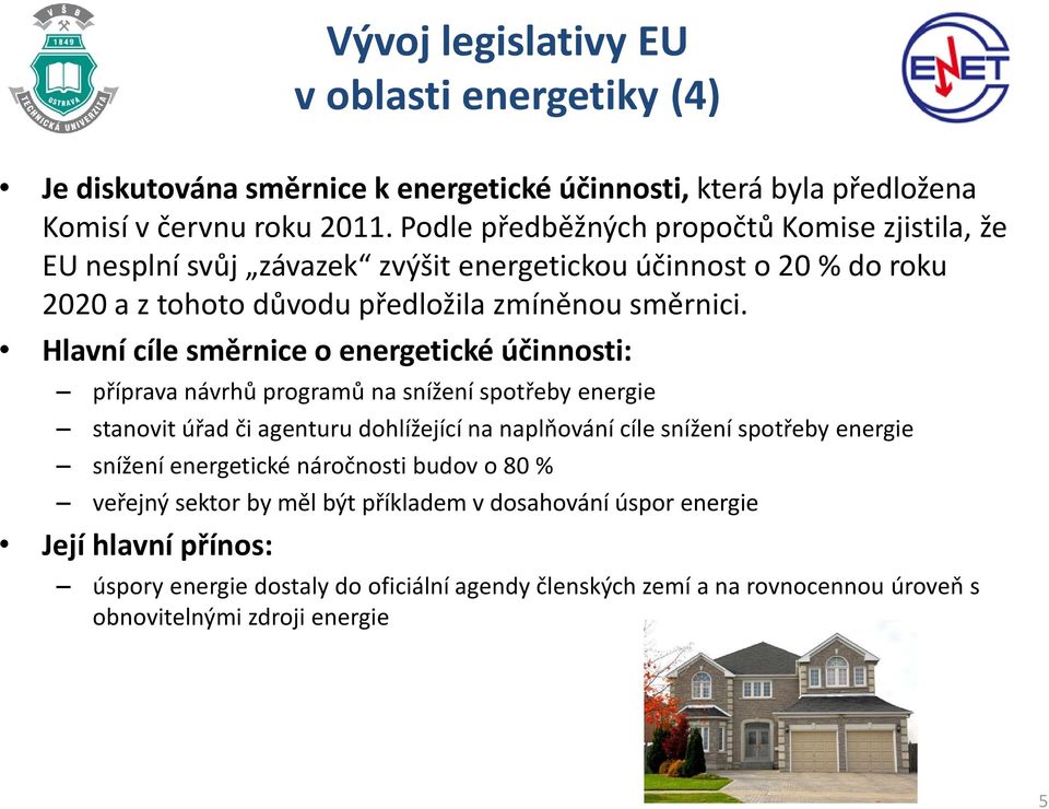 Hlavní cíle směrnice o energetické účinnosti: příprava návrhů programů na snížení spotřeby energie stanovit úřad či agenturu dohlížející na naplňování cíle snížení spotřeby energie
