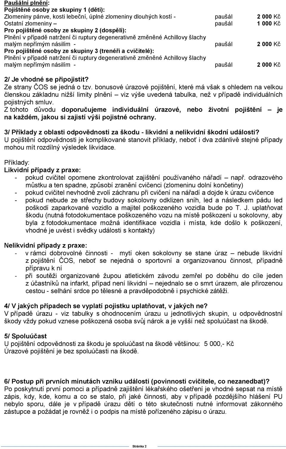 případě natržení či ruptury degenerativně změněné Achillovy šlachy malým nepřímým násilím - paušál 2 000 Kč 2/ Je vhodné se připojistit? Ze strany ČOS se jedná o tzv.